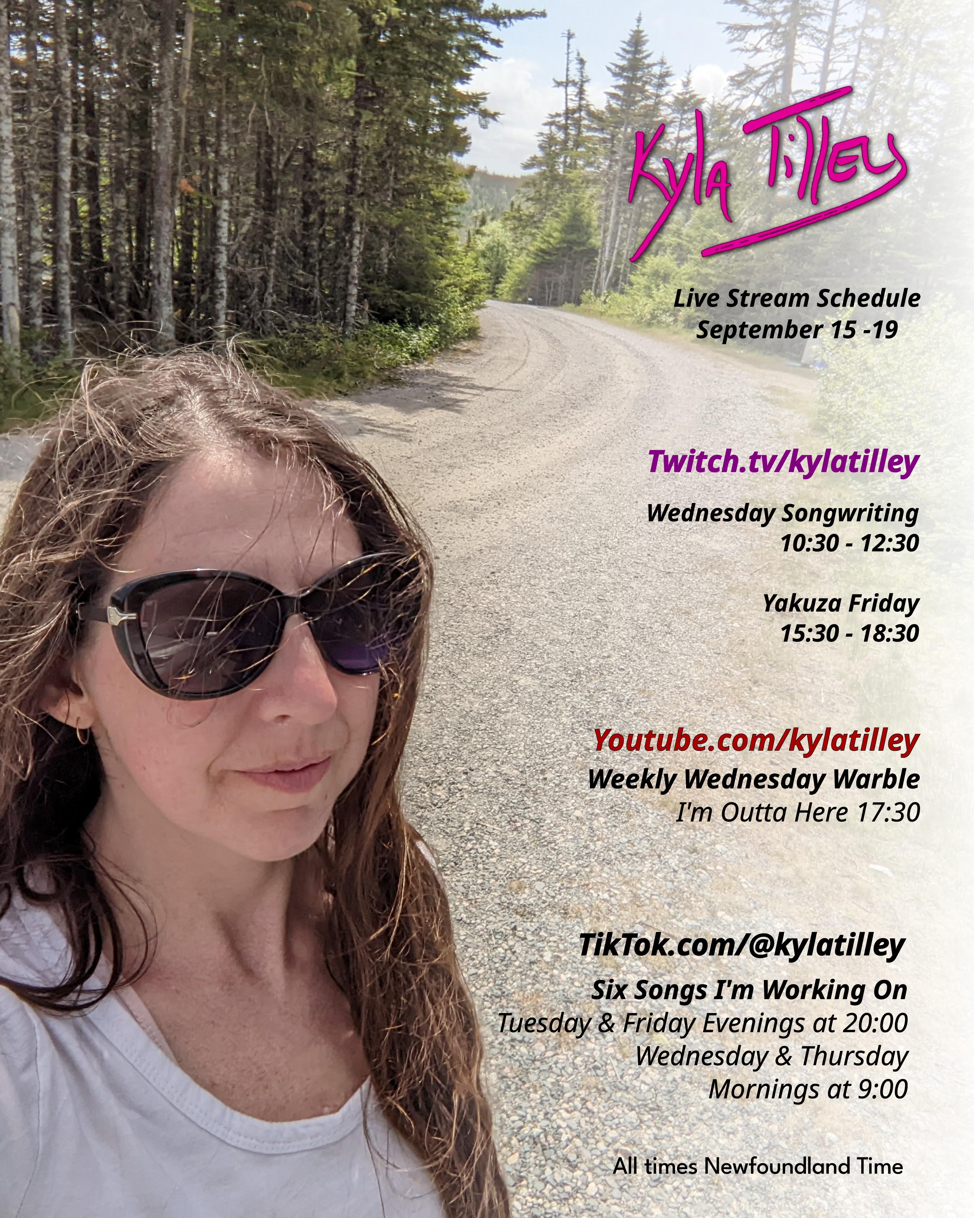 A white woman with long black hair, a white shirt, and big sunglasses standing on a winding dirt road through an evergreen forest. Kyla Tilley's Live stream schedule for September 15-19 Twitch.tv/kylatilley Wednesday Songwriting 10:30-12:30 Yakuza Friday 15:30-18:30 Youtube.com/@kylatilley Weekly Wednesday Warble: I'm Outta Here 17:30 TikTok.com/@kylatilley Six Songs I'm Working On Tuesday & Friday Evenings 20:00 Wednesday...
	  
	  <a href=