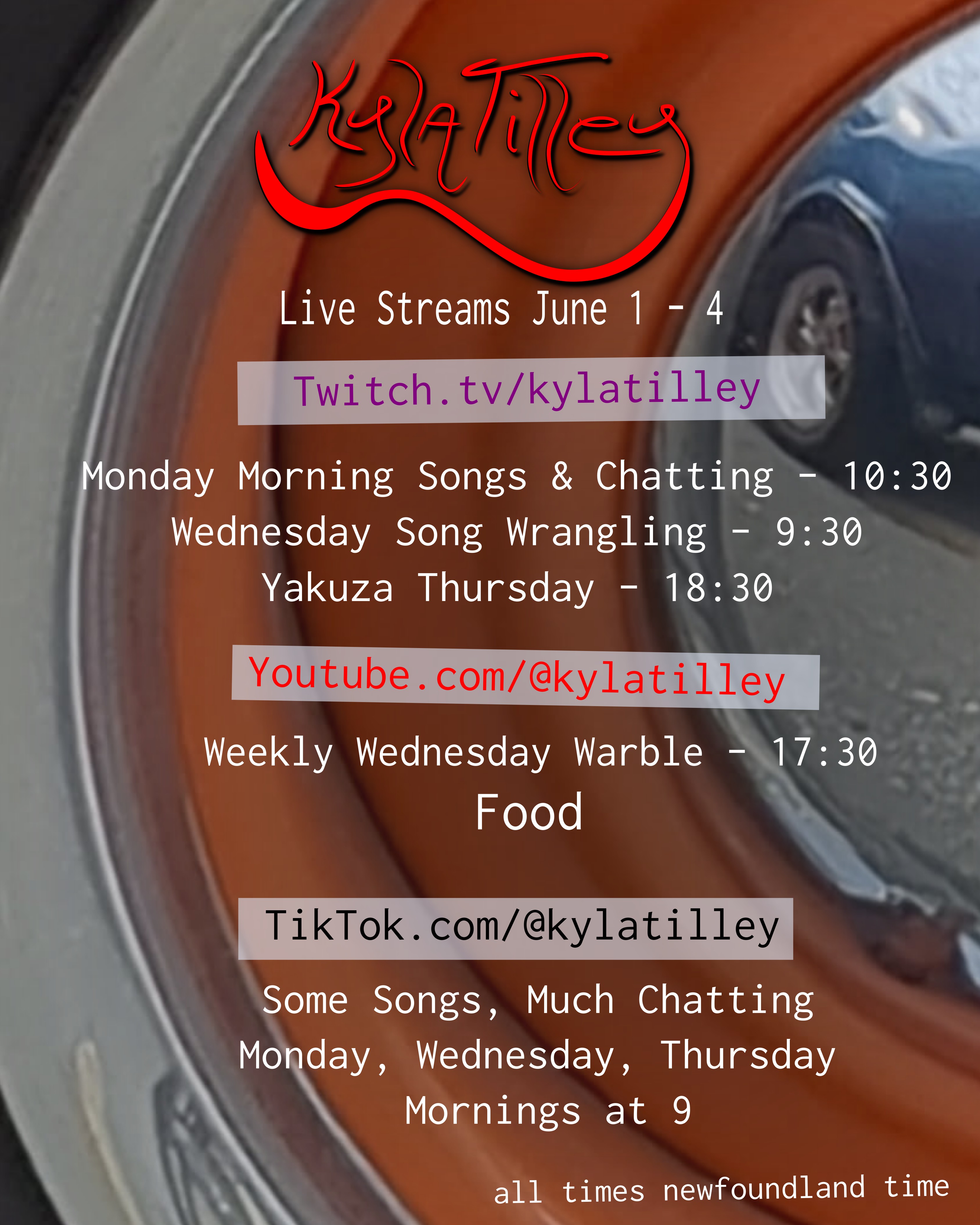 Extreme close up of an orange hub cap. Written overtop is Kyla Tilley's Live Stream Schedule for June 1-4 Twitch.tv/kylatilley Monday Morning Songs and Chatting - 10:30 Wednesday Song Wrangling - 9:30 Yakuza Thursday - 18:30 Youtube.com/@kylatilley Weekly Wednesday Warble - Food 17:30 TikTok.com/@kylatilley Some Songs, Much Chatting Monday, Wednesday, Thursday Mornings at 9 All times...
	  
	  <a href=