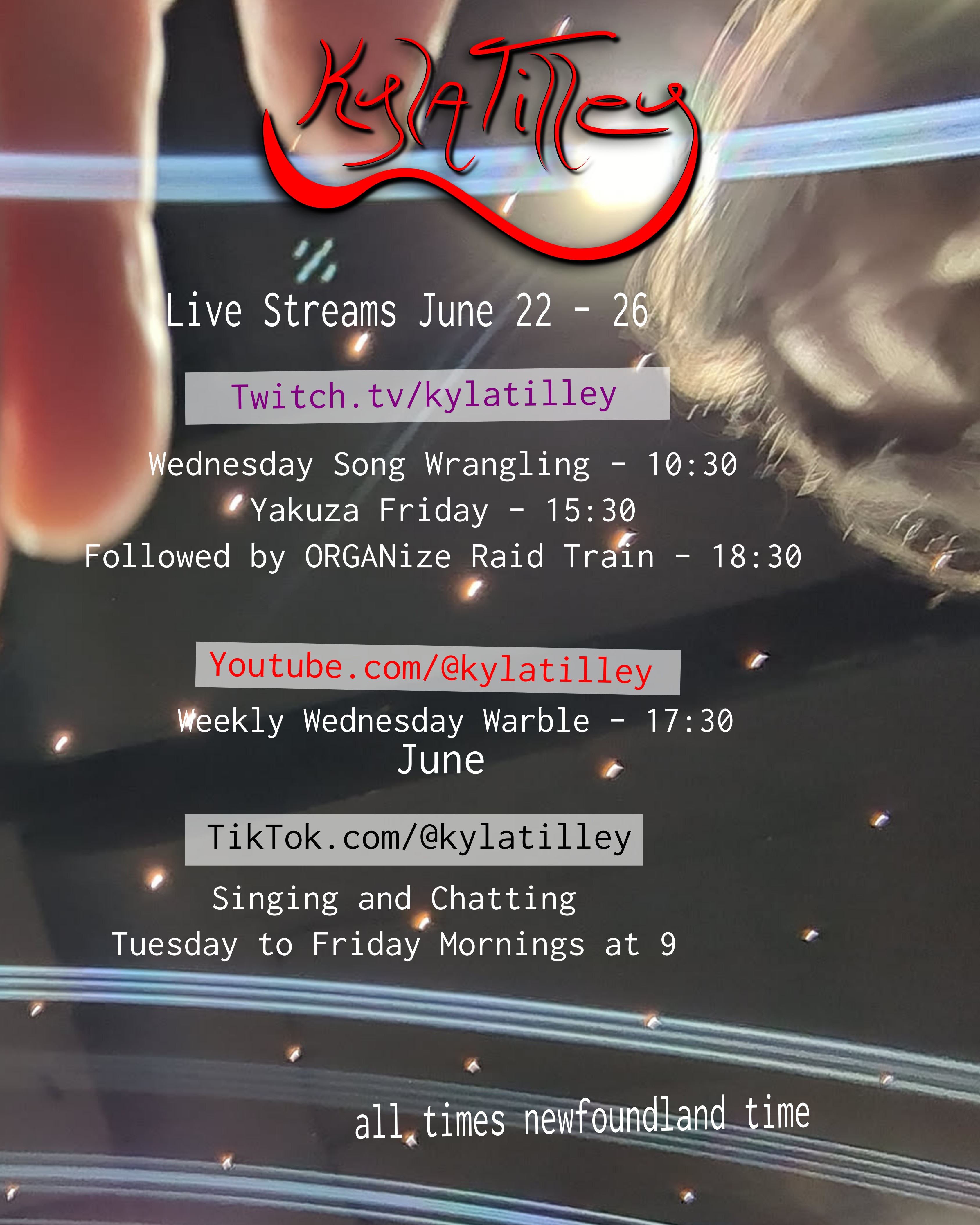 Streaking blue lines over a dark background dotted with lights.  A blurry face is in one corner, a hand in another.  Is someone taking a selfie with the ceiling as a backdrop?
Written overtop is Kyla Tilley's Live Stream Schedule for June 15 - 19
Twitch.tv/kylatilley
Wednesday Song Wrangling - 10:30
Yakuza Friday - 15:30
Followed by ORGANize Raid Train at 18:30
Youtube.com/@kylatilley
Weekly Wednesday Warble - June 17:30
TikTok.com/@kylatilley
Singing and Chatting
Tuesday to Friday Mornings at 9
All times Newfoundland Time
